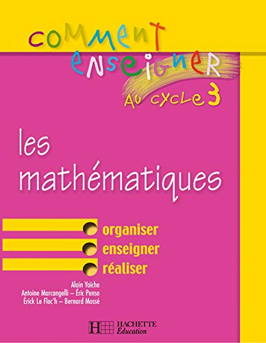 Comment enseigner les mathématiques au cycle 3 : organiser, enseigner, réaliser