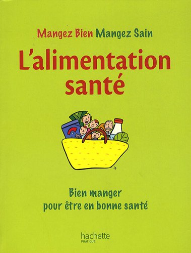 Mangez bien, mangez sain. L'alimentation santé : bien manger pour être en bonne santé
