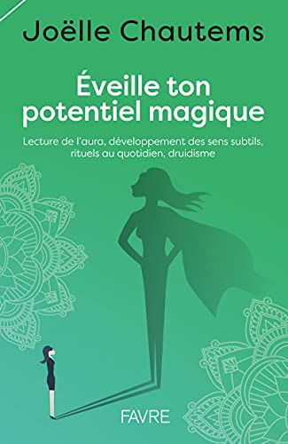 Eveille ton potentiel magique : lecture de l'aura, développement des sens subtils, rituels au quotid