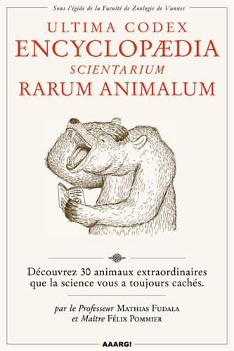 Ultima codex encyclopaedia scientarium rarum animalum : découvrez 30 animaux extraordinaires que la 