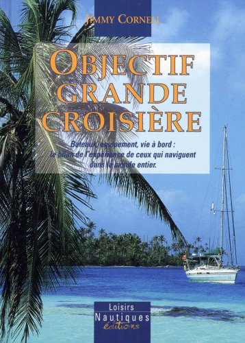 Objectif grande croisière : bateaux, équipements et vie à bord : le bilan de l'expérience de ceux qu