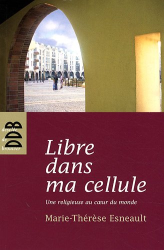 Libre dans ma cellule : une religieuse au coeur du monde