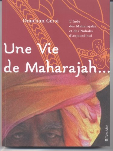 Une vie de maharajah... : l'Inde des maharajahs et des nababs d'aujourd'hui