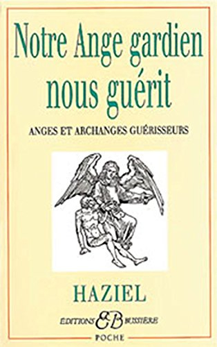 Notre ange gardien nous guérit : anges et archanges guérisseurs
