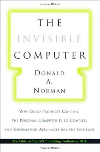 the invisible computer - why good products can fail, the personal computer is so complex, & informat