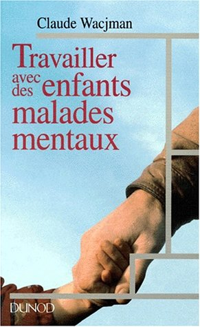 Travailler avec des enfants malades mentaux : dispositifs, intervenants, pratiques