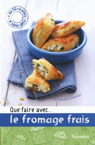 Que faire avec... le fromage frais : + de 50 recettes et idées déco