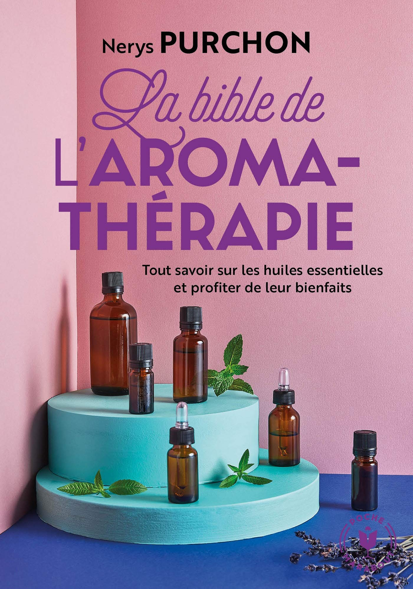 La bible de l'aromathérapie : tout savoir sur les huiles essentielles et profiter de leurs bienfaits