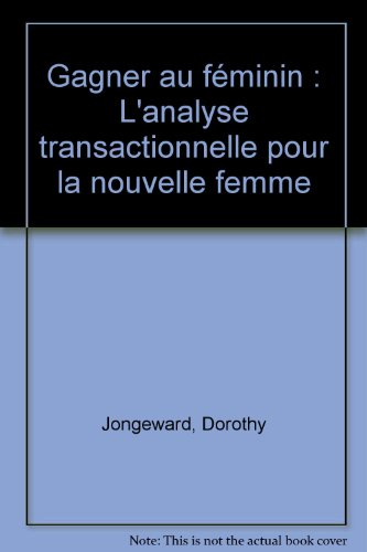gagner au féminin : l'analyse transactionnelle pour la nouvelle femme