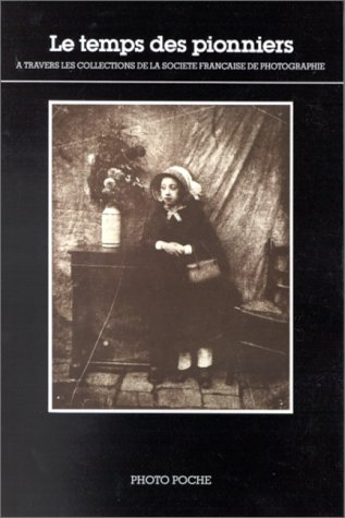 Le Temps des pionniers : à travers les collections de la Société française de photographie
