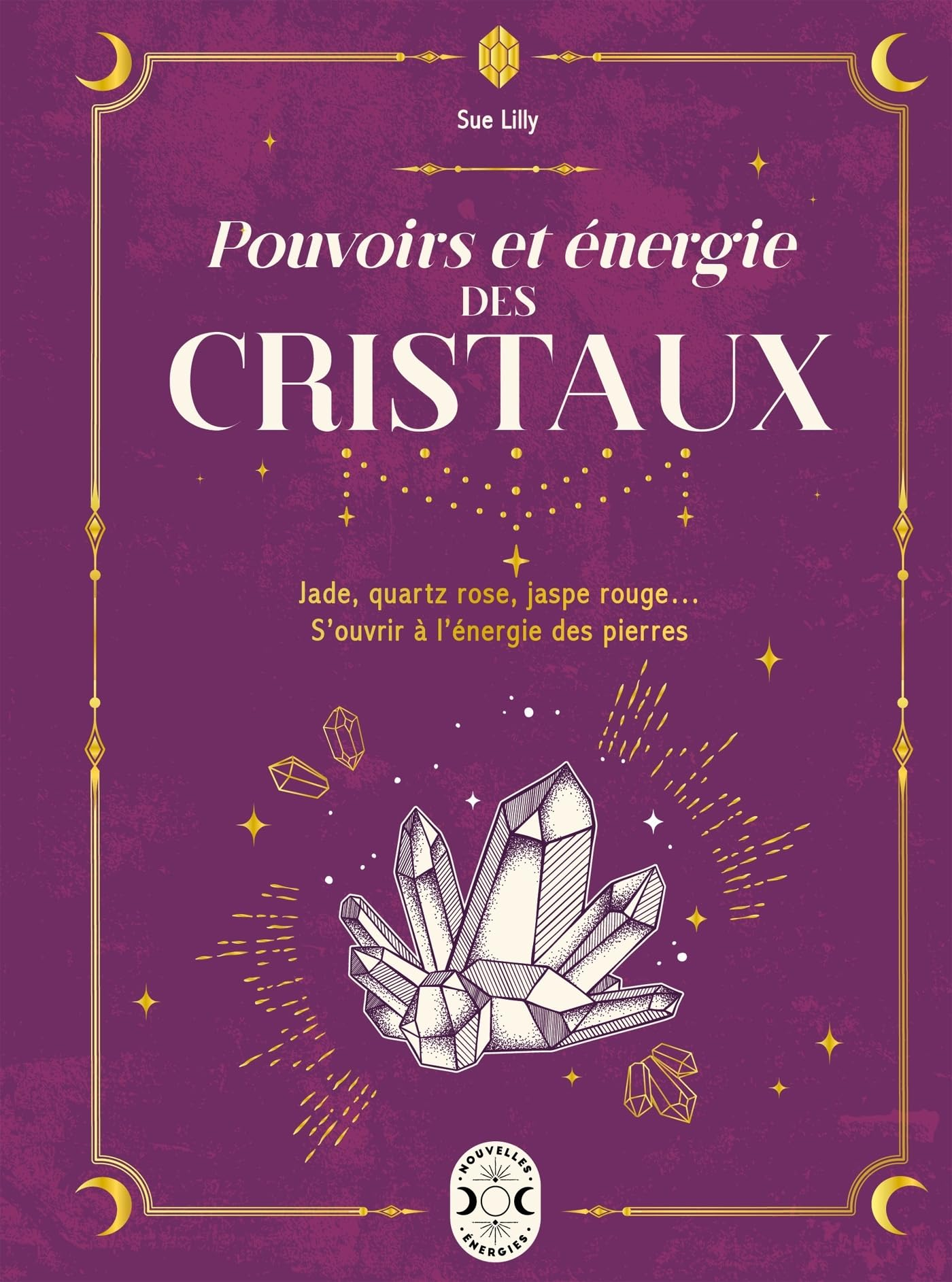 Pouvoirs et énergies des cristaux : jade, quartz rose, jaspe rouge... S'ouvrir à l'énergie des pierr