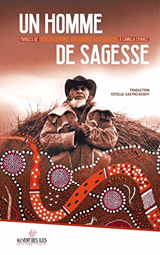 Un homme de sagesse : paroles de Banjo Clarke, aborigène australien, à Camille Chance