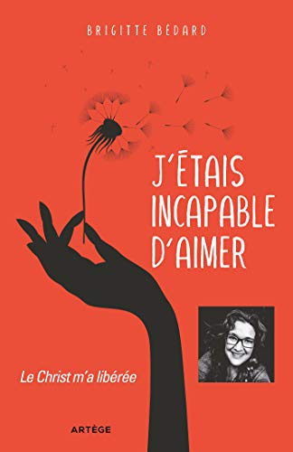 J'étais incapable d'aimer : le Christ m'a libérée