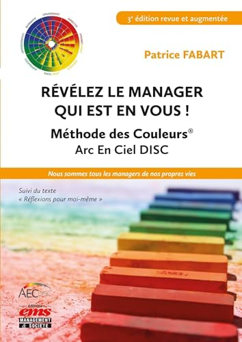 Révélez le manager qui est en vous ! : méthode des couleurs Arc en Ciel AEC Disc : nous sommes tous 