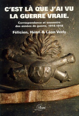 C'est là que j'ai vu la guerre vraie... : correspondance et souvenirs des années de guerre, 1914-191