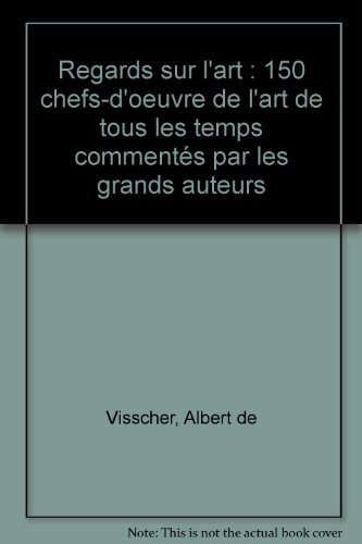 regards sur l'art : 150 chefs-d'oeuvre de l'art de tous les temps commentés par les grands auteurs