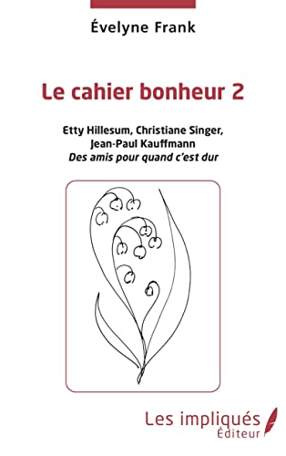 Le cahier bonheur. Vol. 2. Etty Hillesum, Christiane Singer, Jean-Paul Kauffmann : des amis pour qua