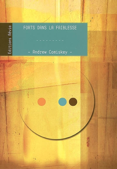 Forts dans la faiblesse : recevoir la puissance de Dieu dans nos difficultés relationnelles et sexue