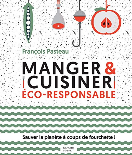 Manger et cuisiner éco-responsable : sauver la planète à coups de fourchettes !