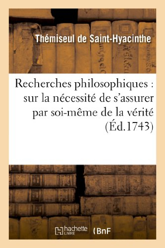 Recherches philosophiques : sur la nécessité de s'assurer par soi-même de la vérité: , sur la certit