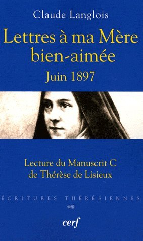 Ecritures thérésiennes. Vol. 2. Lettres à ma Mère bien-aimée, juin 1897 : lecture du manuscrit C de 