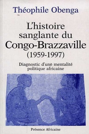 L'histoire sanglante du Congo-Brazzaville (1959-1997) : diagnostic d'une mentalité politique africai