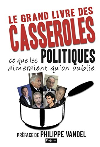 Le grand livre des casseroles : ce que les politiques aimeraient qu'on oublie