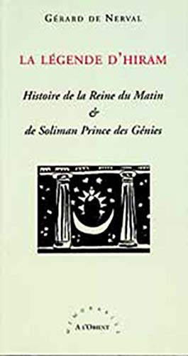 La légende d'Hiram : histoire de la reine du matin & de Soliman prince des génies : légende oriental