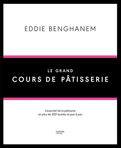 Le grand cours de pâtisserie : l'essentiel de la pâtisserie en plus de 500 recettes et pas à pas