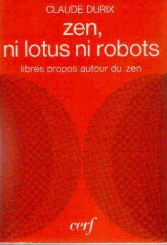 Zen, ni lotus, ni robot : Libres propos autour du Zen