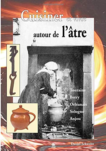 Cuisiner et vivre autour de l'âtre en Val de Loire : l'imaginaire du foyer, l'équipement de la chemi