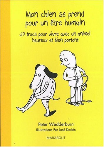 Mon chien se prend pour un être humain : 50 trucs pour vivre avec un animal heureux et bien portant