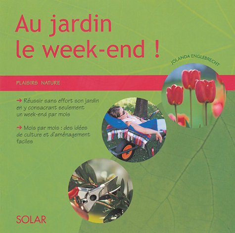 Au jardin le week-end ! : réussir sans effort son jardin en y consacrant seulement un week-end par m