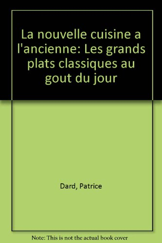 la nouvelle cuisine à l'ancienne : les grands plats classiques au goût du jour
