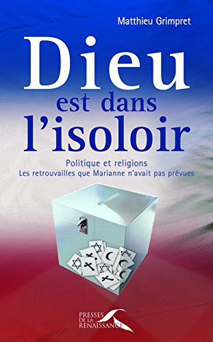 Dieu est dans l'isoloir : politique et religions : les retrouvailles que Marianne n'avait pas prévue