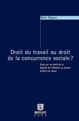 Droit du travail ou droit de la concurrence sociale ? : essai sur un droit de la dignité de l'homme 