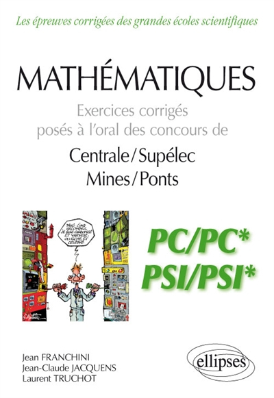 Mathématiques : exercices corrigés posés à l'oral des concours de Centrale-Supélec, Mines-Ponts : PC