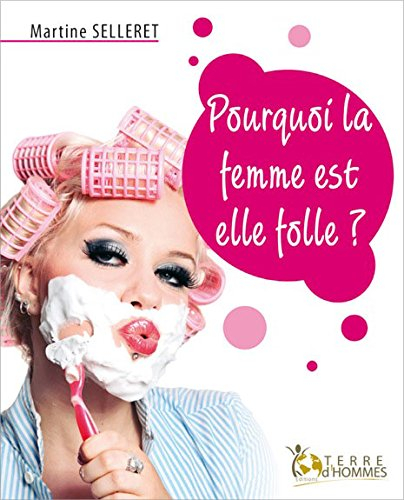 Pourquoi la femme est-elle folle ?