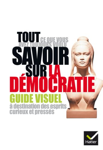 Tout ce que vous avez toujours voulu savoir sur la démocratie : guide visuel à destination des espri