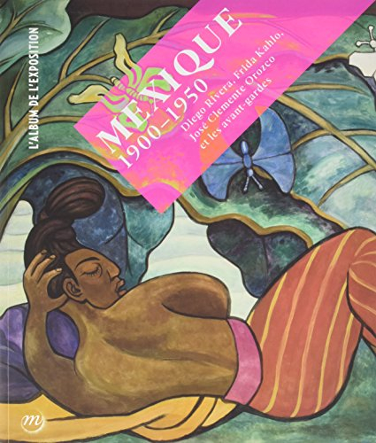 Mexique, 1900-1950 : Diego Rivera, Frida Kahlo, José Clemente Orozco et les avant-gardes : l'album d