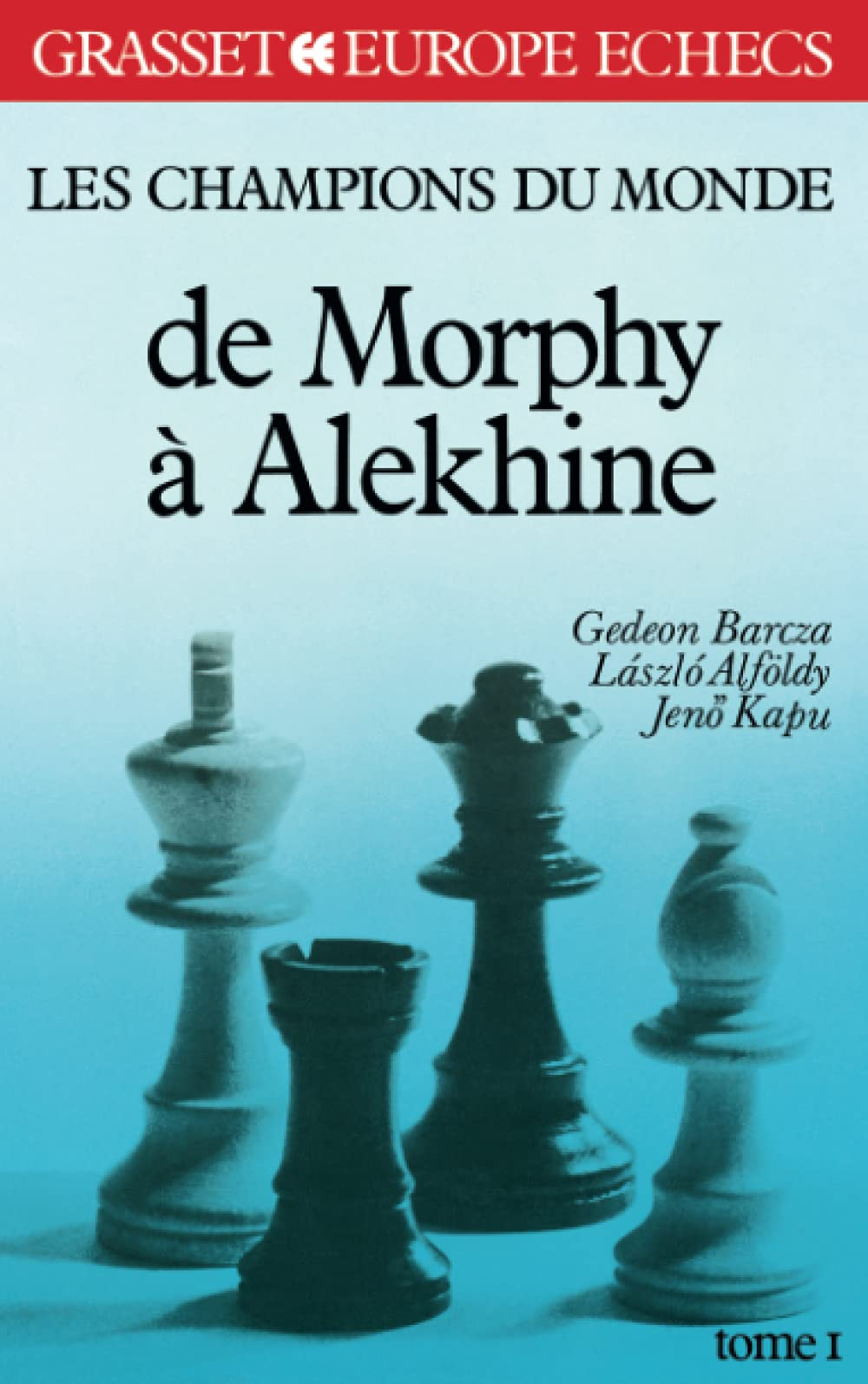 Les Champions du monde du jeu d'échecs. Vol. 1. De Morphy à Alekhine