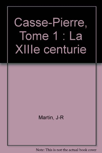 Casse-Pierre. Vol. 1. La XIIIe centurie