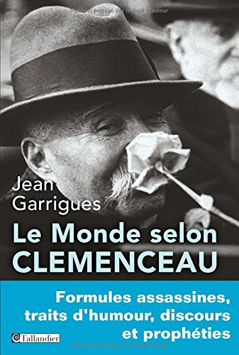 le monde selon clemenceau : formules assassines, traits d'humour, discours et prophéties