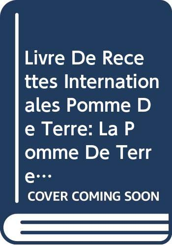 Livre De Recettes Internationales Pomme De Terre: La Pomme De Terre Un Tour Du Monde En 200 Recettes