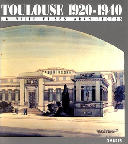 Toulouse 1920-1940. La Ville et ses architectes