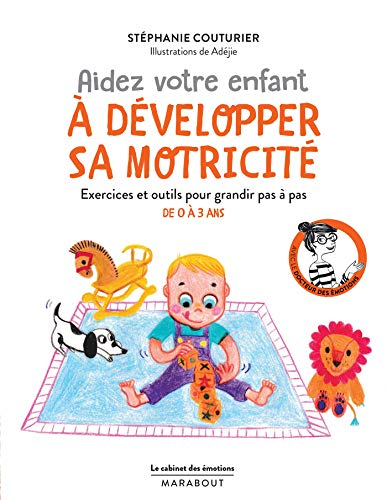 Aidez votre enfant à développer sa motricité : exercices et outils pour grandir pas à pas : de 0 à 3
