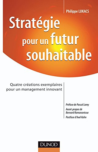 Stratégie pour un futur souhaitable : quatre créations exemplaires pour un management innovant