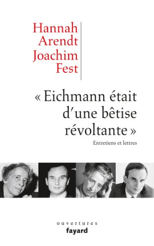 Eichmann était d'une bêtise révoltante : entretiens et lettres