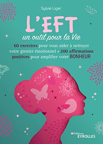 L'EFT, un outil pour la vie : 60 exercices pour vous aider à nettoyer votre grenier émotionnel : 200