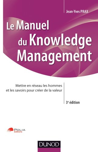 Le manuel du knowledge management : mettre en réseau les hommes et les savoirs pour créer de la vale